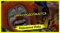 ЦИРК ПРОДОЛЖАЕТСЯ. #ВЕДЬМИНАИЗБА ▶️ #МАГИЯ