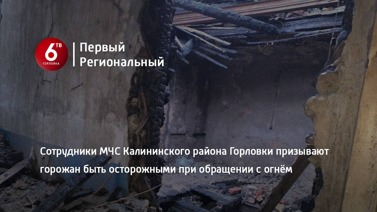 Сотрудники МЧС Калининского района Горловки призывают горожан быть осторожными при обращении с огнём