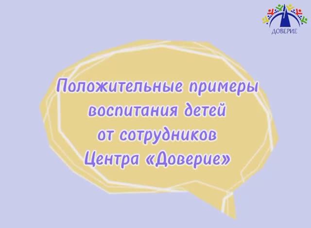 Положительные примеры воспитания детей от сотрудников Цента "Доверие"