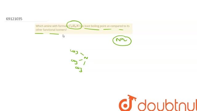 Which amine with formula `C_(3)H_(9)N` has least boiling point as