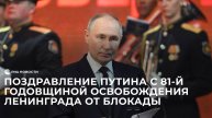 Поздравление Путина с 81-й годовщиной полного освобождения Ленинграда от блокады