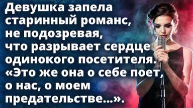 Девушка запела старинный романс, не подозревая, что разрывает сердце одинокого посетителя...