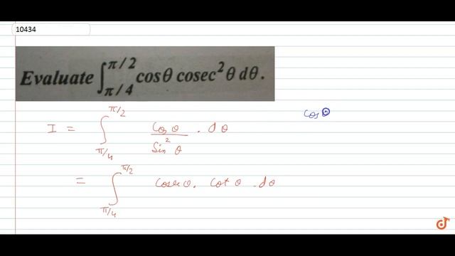 Evaluate : `int_[pi/2]^[pi/4][costheta.cosec^2theta].d theta`