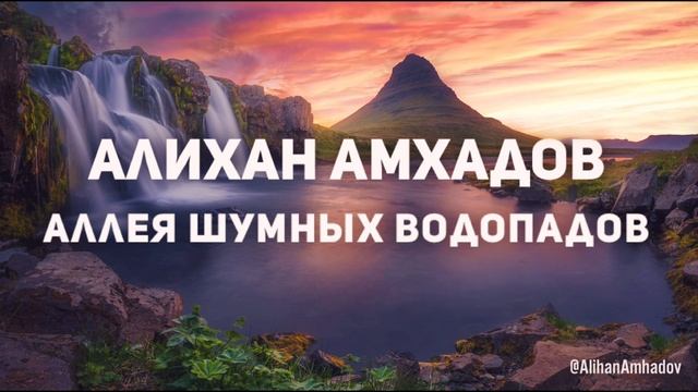 Алихан Амхадов - Аллея шумных водопадов (Полная версия)