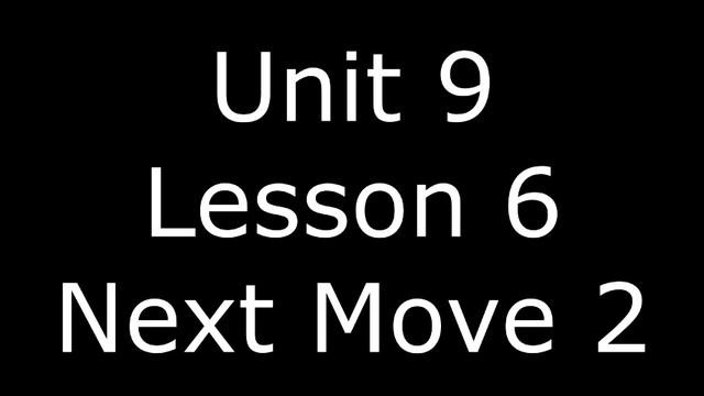 Unit 9   Lesson 6  Next Move 2