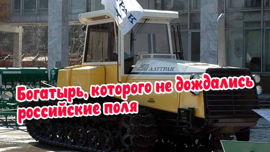 Богатырь, которого не дождались российские поля. Печальная судьба перспективного российского трактор