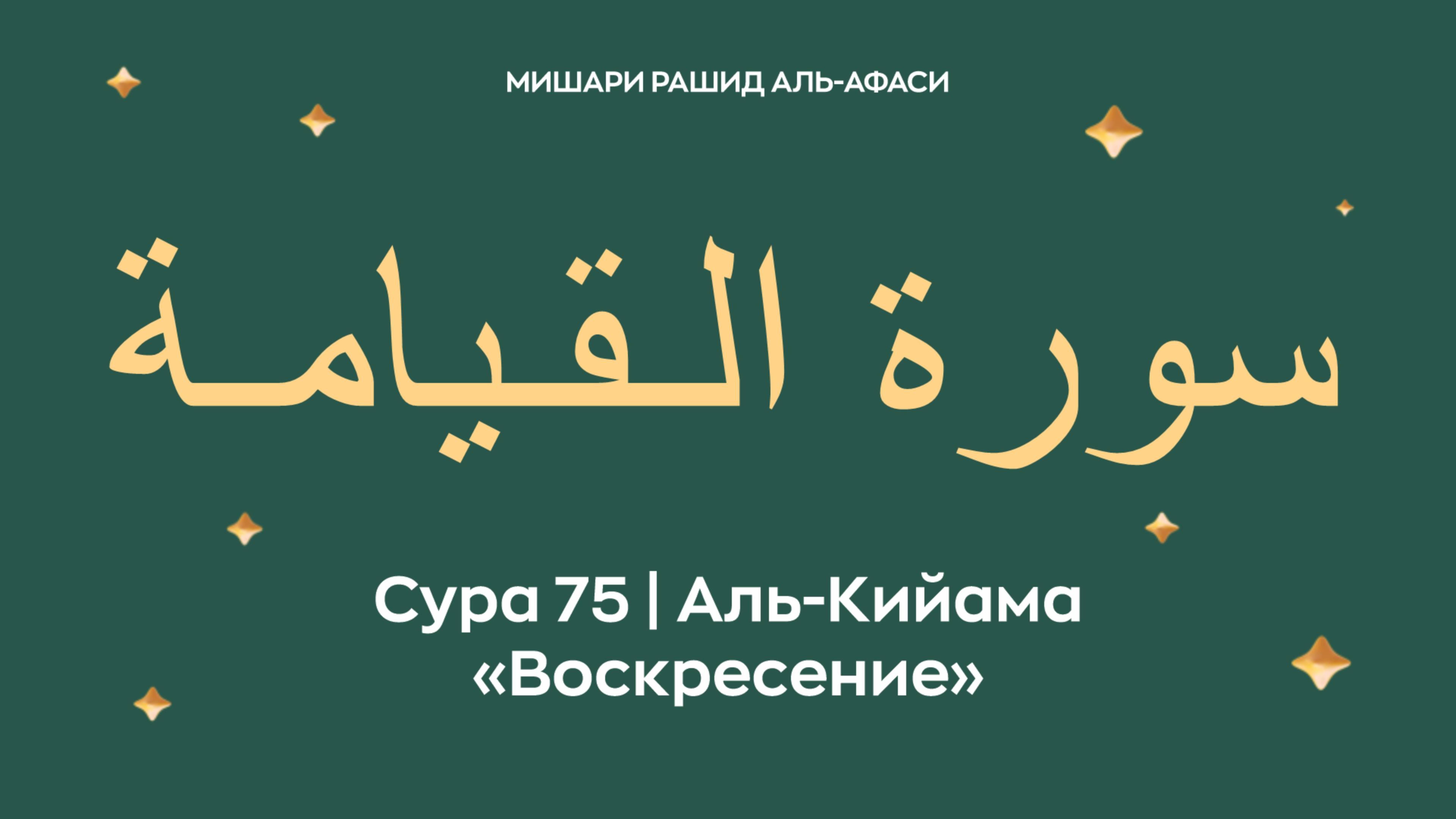 Сура 75 Аль-Кийама — Воскресение (араб. سورة الـقـيامـة). Читает Миша́ри ибн Ра́шид аль-Афа́си.