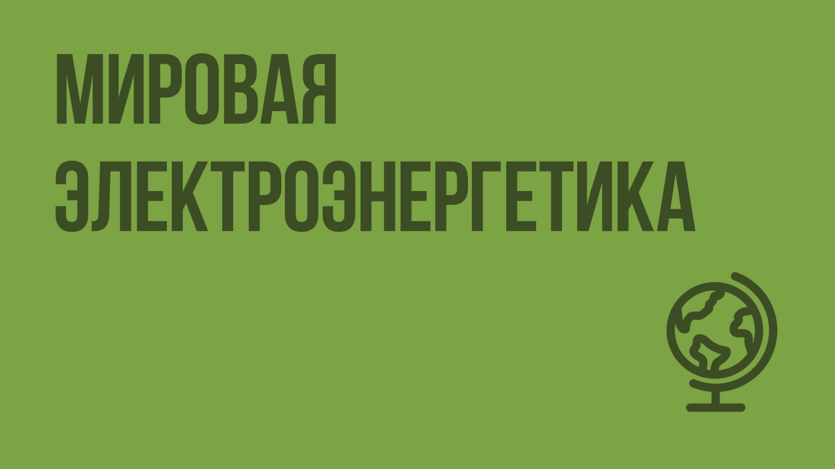 Мировая электроэнергетика. Видеоурок по географии 10 класс