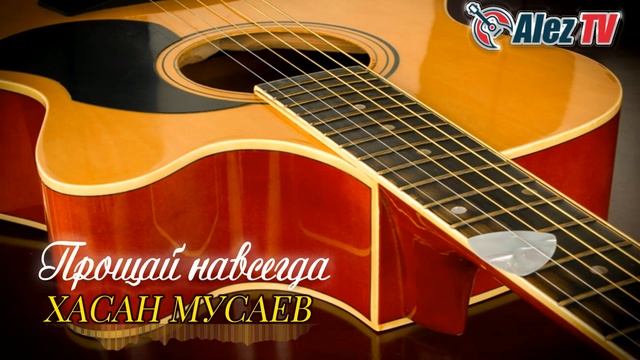 ХАСАН МУСАЕВ - ПРОЩАЙ НАВСЕГДА
