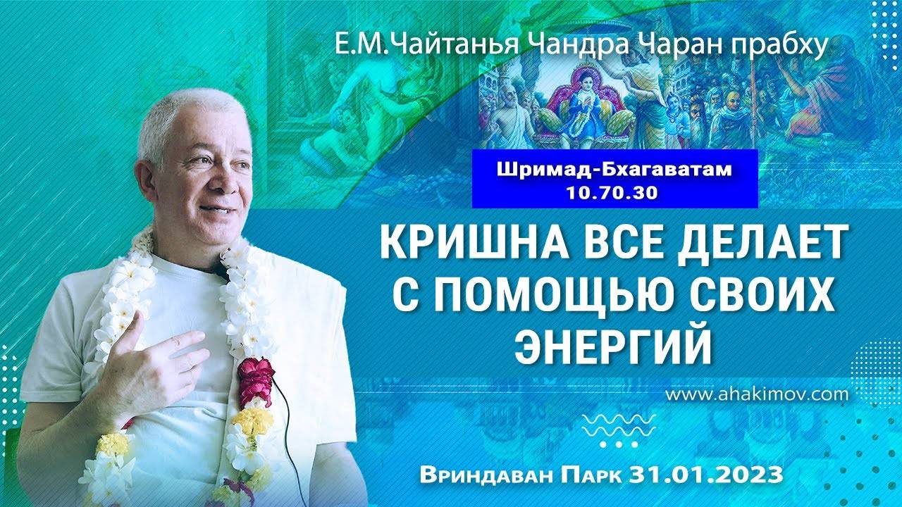 31.01.2023 ШБ 10.70.30, Кришна всё делает с помощью своих энергий. Е.М Чайтанья Чандра Чаран Прабху