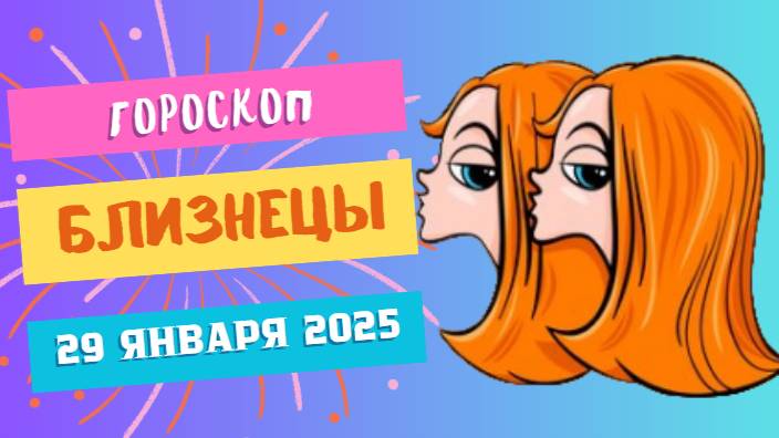 Близнецы ♊️: Гороскоп на сегодня, 29 января 2025 — Не бойтесь перемен!