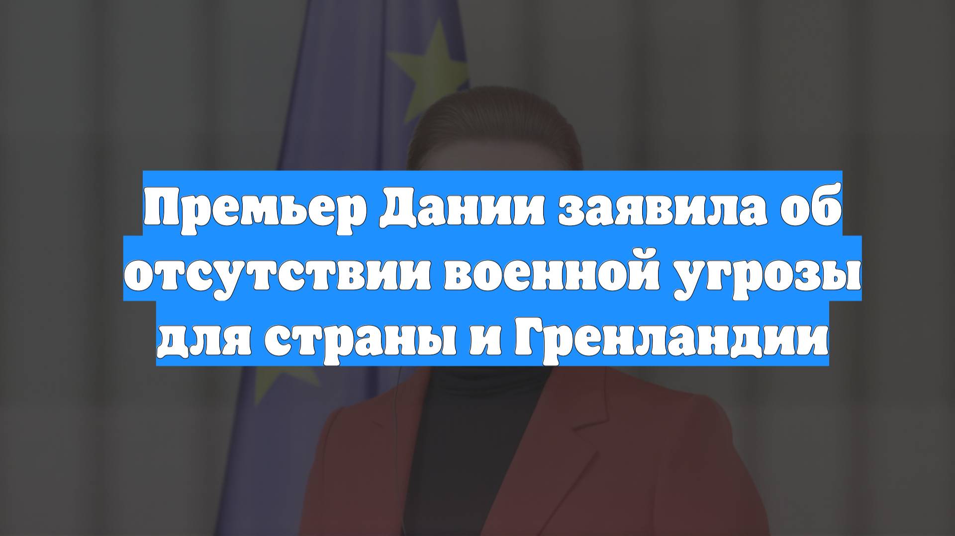 Премьер Дании заявила об отсутствии военной угрозы для страны и Гренландии