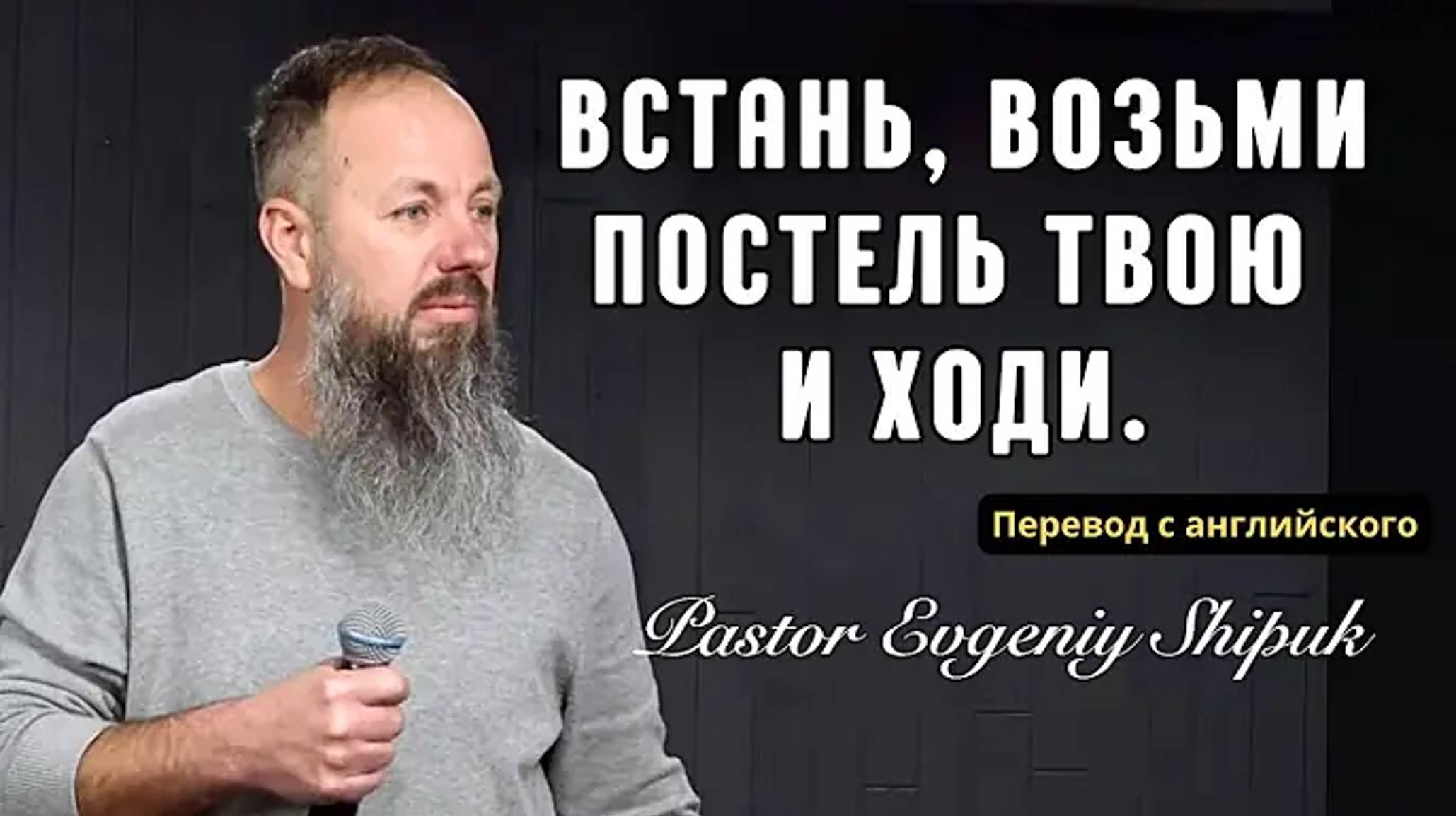«Встань, возьми постель твою и ходи!». (Перевод с англ.). Пастор Евгений Шипук
