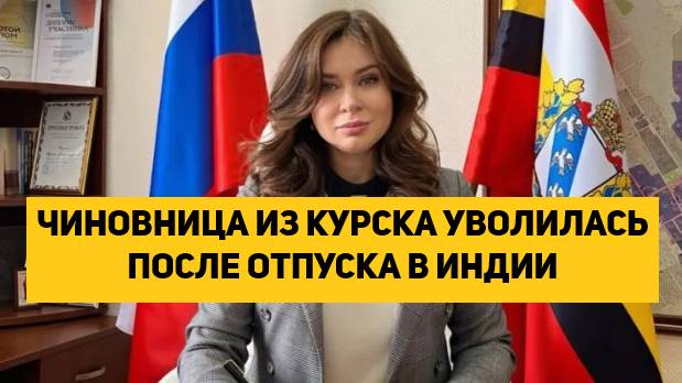 ЧИНОВНИЦА ИЗ КУРСКА УВОЛИЛАСЬ ПОСЛЕ ОТПУСКА В ИНДИИ