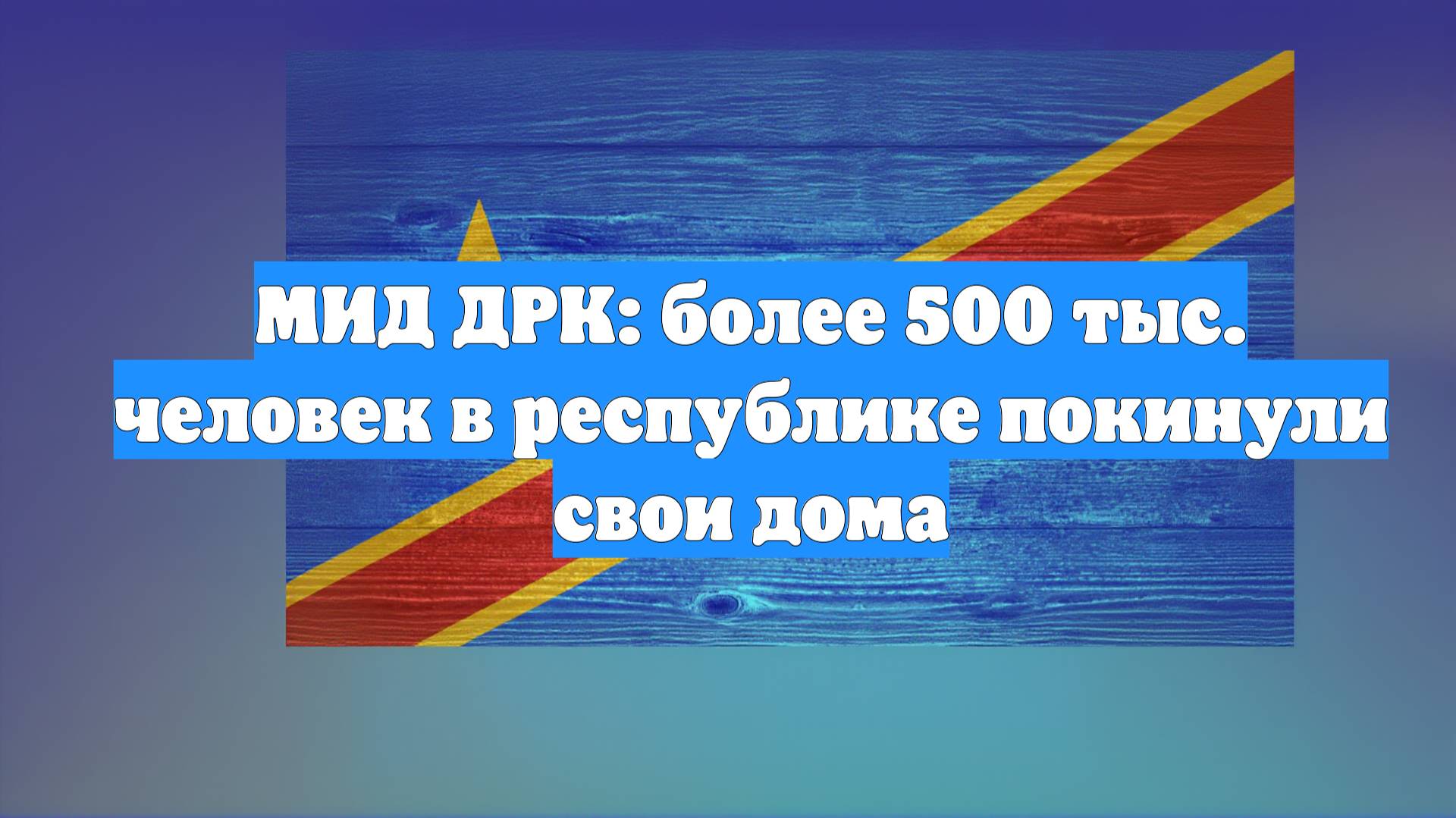МИД ДРК: более 500 тыс. человек в республике покинули свои дома