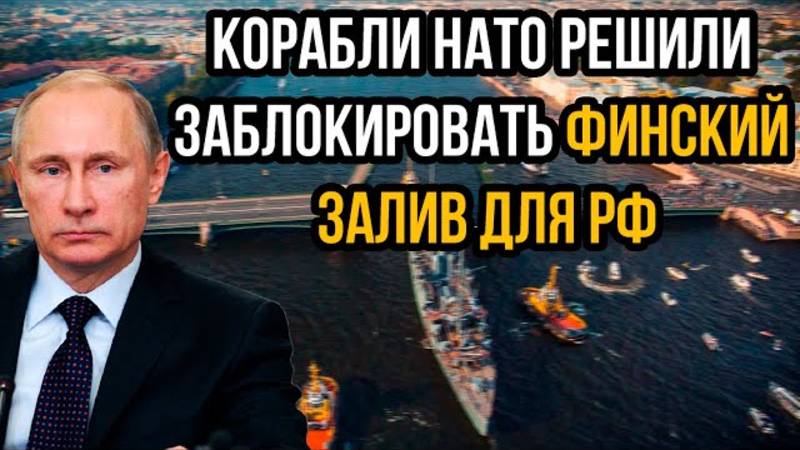 СРОЧНО! Корабли НАТО решили заблокировать Финский залив для РФ!