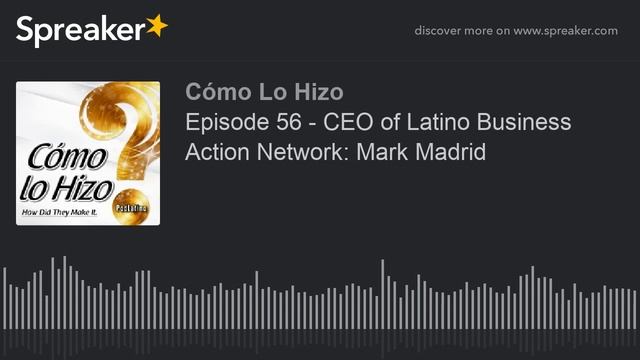 Episode 56 - CEO of Latino Business Action Network: Mark Madrid (part 1 of 4)