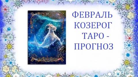 Февраль.Козерог.Таро-прогноз.Феерия чувств и решений
