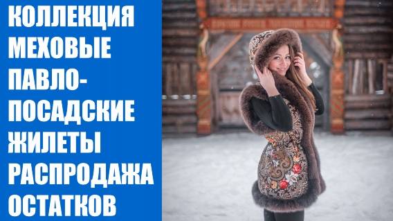 ПАВЛОВСКИЕ ЖИЛЕТКИ С МЕХОМ АЗ 🔔 ПАВЛОПОСАДСКИЙ ЖИЛЕТ С МЕХОМ ЁЖИК
