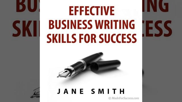 Effective Business Writing for Success: How to Convey Written Messages Clearly and Make a...