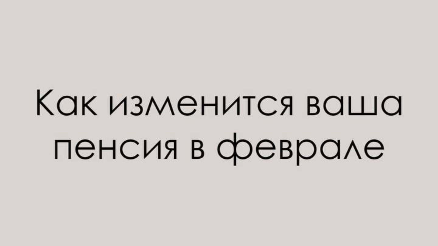 КАКАЯ ДОПЛАТА БУДЕТ К ВАШЕЙ ПЕНСИИ В ФЕВРАЛЕ 2025 ГОДА