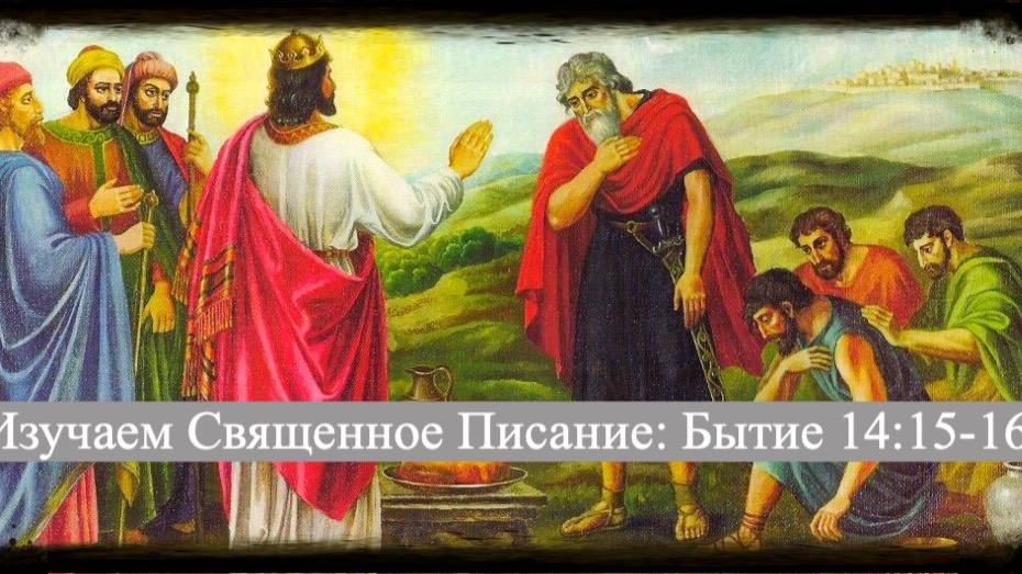 Изучаем Священное Писание (Ветхий Завет): детальный разбор книги Бытия, 14 глава, 15 и 16 стихи.