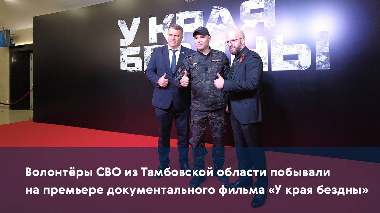 Волонтёры СВО из Тамбовской области побывали на премьере документального фильма «У края бездны»
