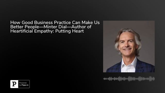 How Good Business Practice Can Make Us Better People—Minter Dial—Author of Heartificial Empathy: ..