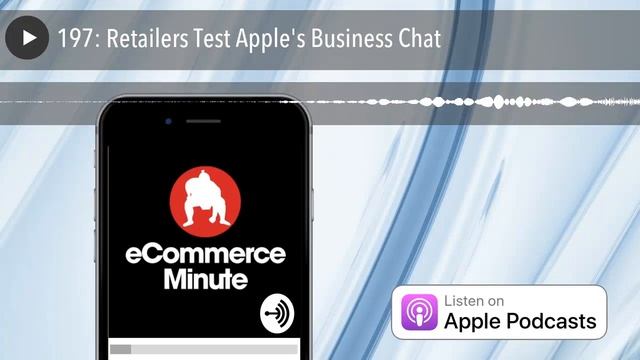 197: Retailers Test Apple's Business Chat