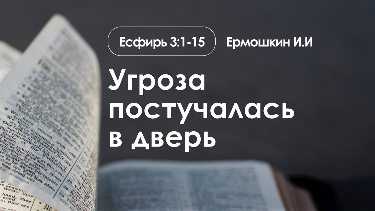 «Угроза постучалась в дверь» | Есфирь 3:1-15 | Ермошкин И.И | 26.01.25