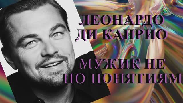 ЛЕОНАРДО ДИ КАПРИО -ПРИЧИНЫ НЕВСТУПЛЕНИЯ В БРАК