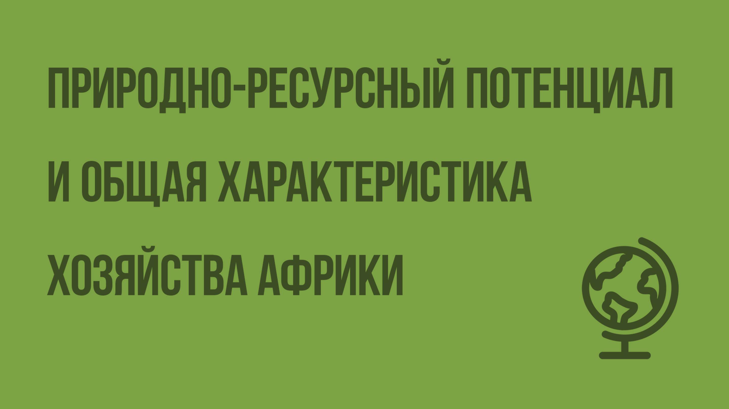 Природно-ресурсный потенциал и общая характеристика хозяйства Африки. Видеоурок по географии 10