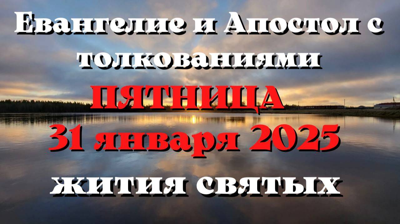 Евангелие дня 31 ЯНВАРЯ 2025 с толкованием. Апостол дня. Жития Святых.