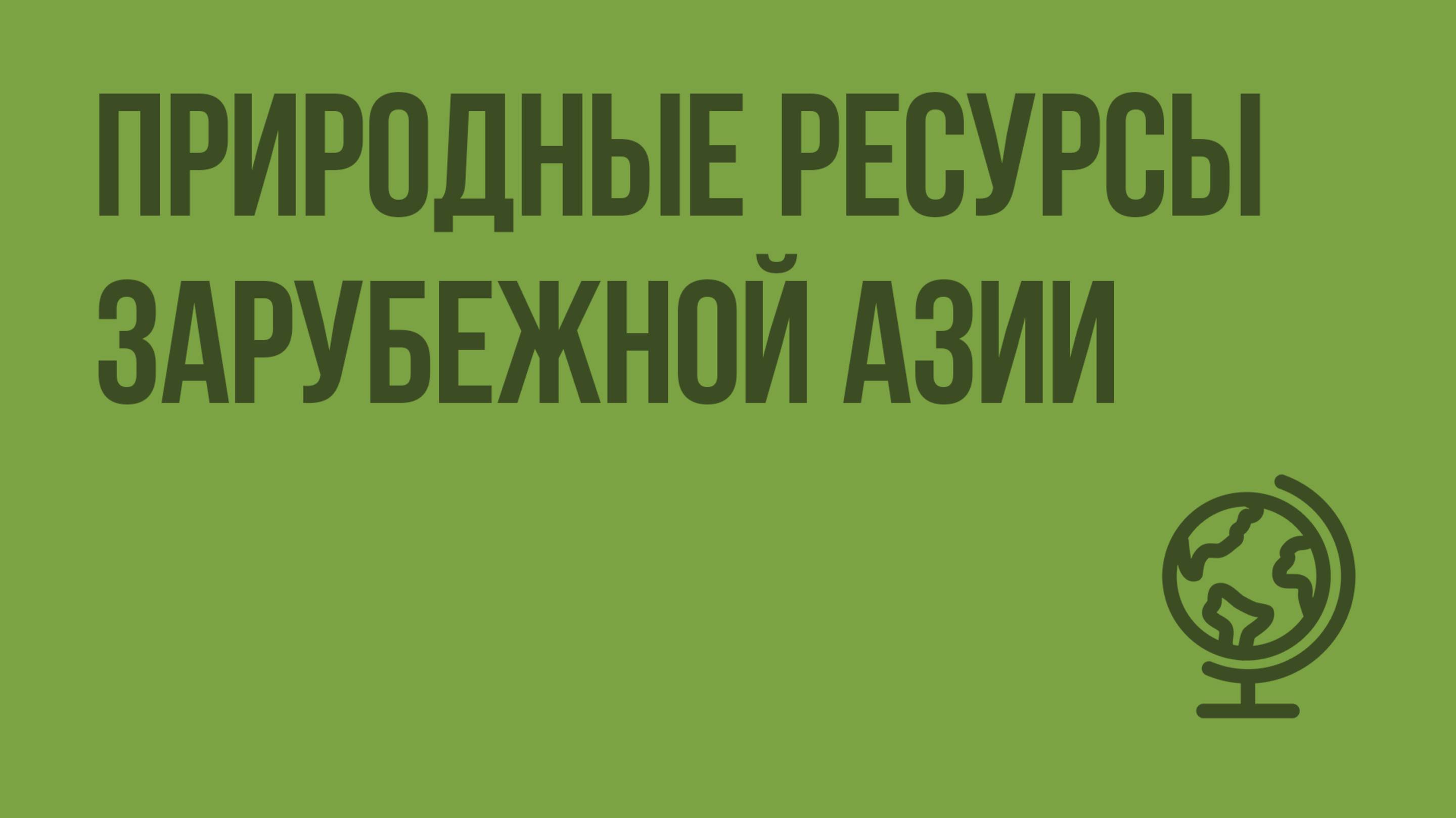 Природные ресурсы Зарубежной Азии. Видеоурок по географии 10 класс