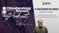 Woodworking Network Podcast S2 EP 1 - Is your business big enough