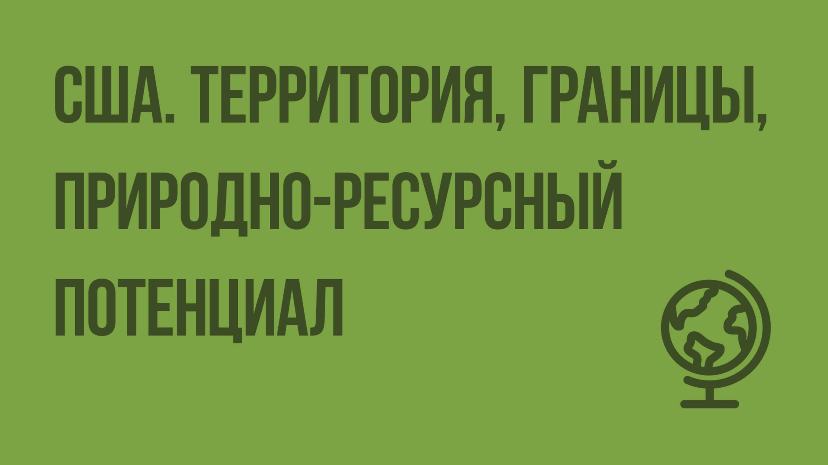 США. Территория, границы, природно-ресурсный потенциал. Видеоурок по географии 10 класс