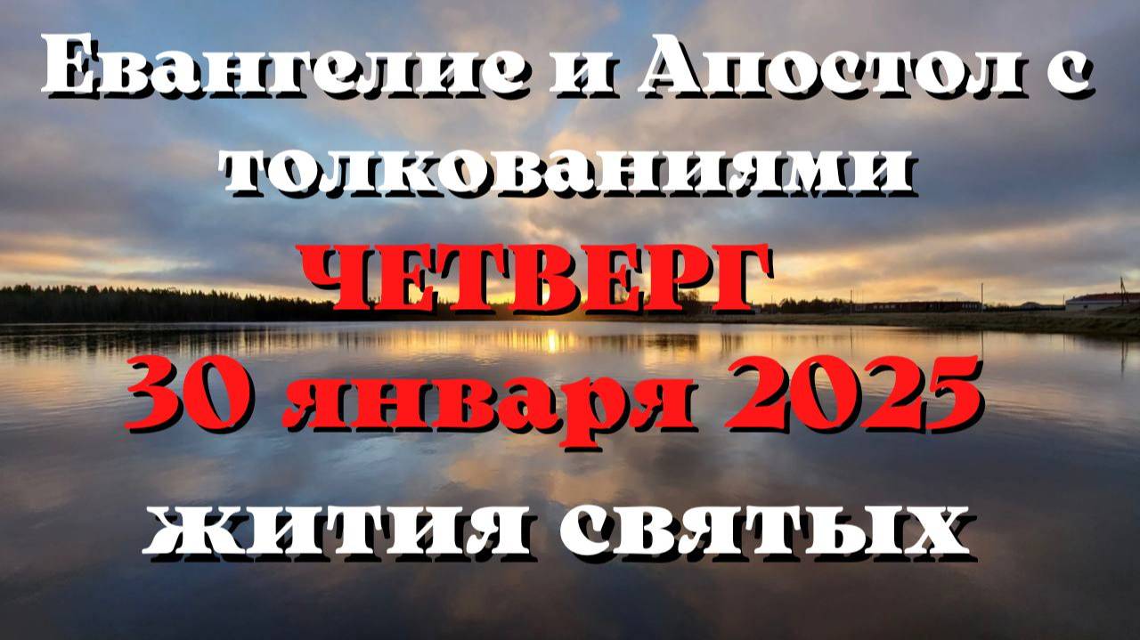 Евангелие дня 30 ЯНВАРЯ 2025 с толкованием. Апостол дня. Жития Святых.