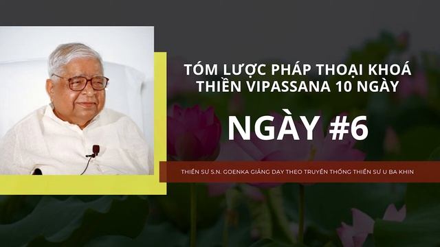 [Tóm lược pháp thoại khóa thiền Vipassana 10 ngày] NGÀY 6 - Thiền sư S.N. Goenka
