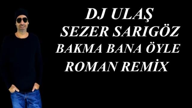 DJ ULAŞ SEZER SARIGÖZ BAKMA BANA ÖYLE ROMAN REMİX