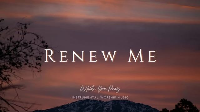 Renew Me | Instrumental Worship Music | While You Pray