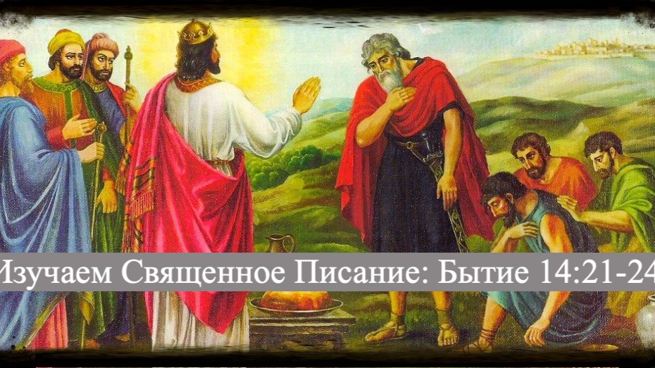 Изучаем Священное Писание (Ветхий Завет): детальный разбор книги Бытия, 14 глава, стихи 21-24.