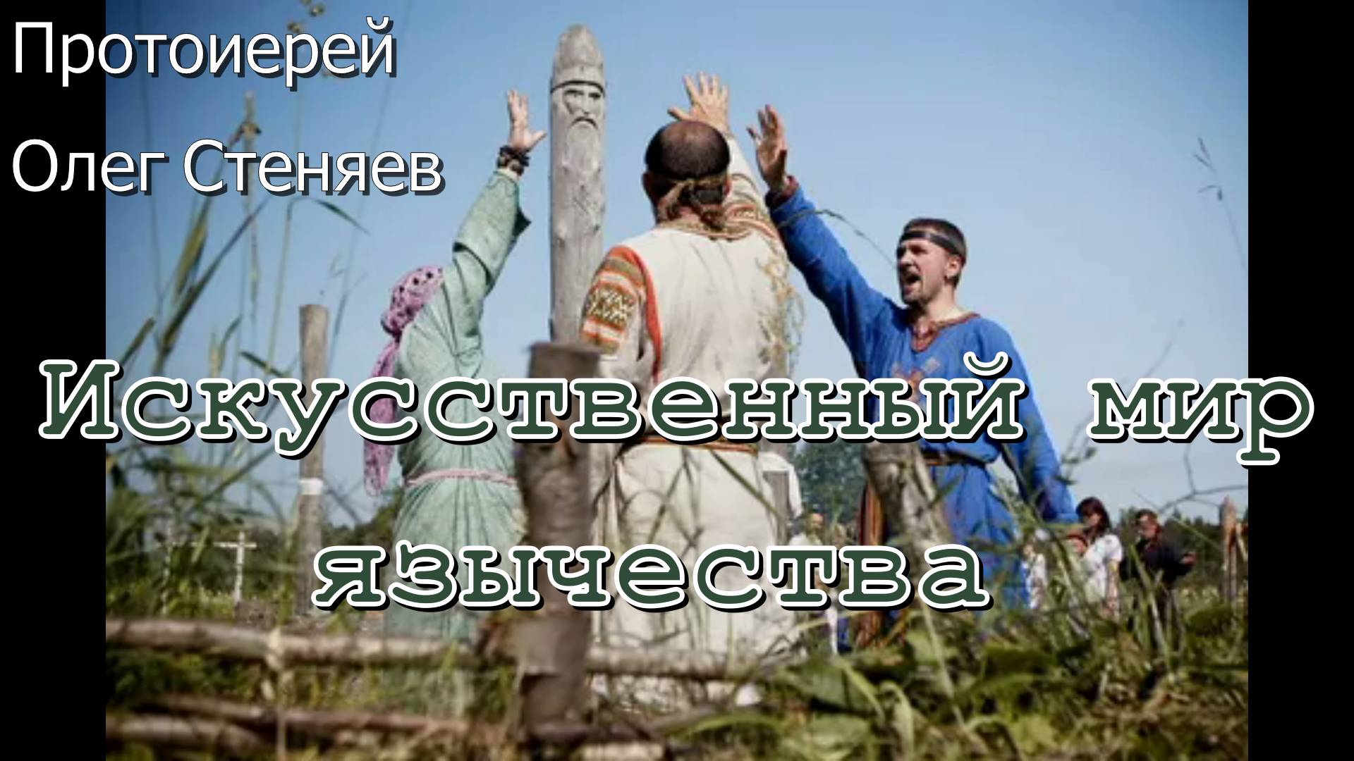Искусственный мир язычества. Протоиерей Олег Стеняев  16 апреля 2022 год.