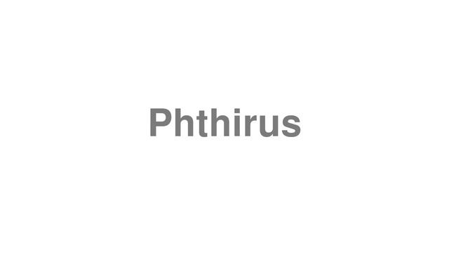 How to Pronounce "Phthirus"