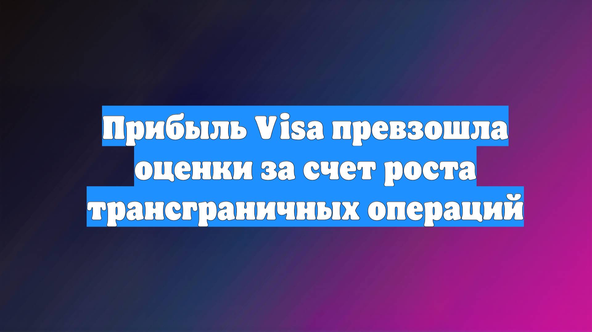 Прибыль Visa превзошла оценки за счет роста трансграничных операций