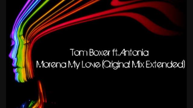 Tom Boxer ft. Antonia - Morena My Love (Original Mix Extended)