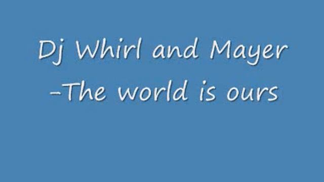 Dj Whirl and Mayer - The world is ours