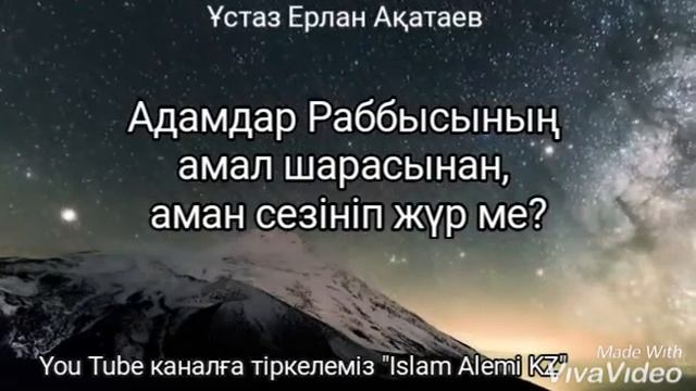 Адамдар Раббысының амал шарасынан, аман сезiнiп жүр ме? Ұстаз Ерлан Ақатаев