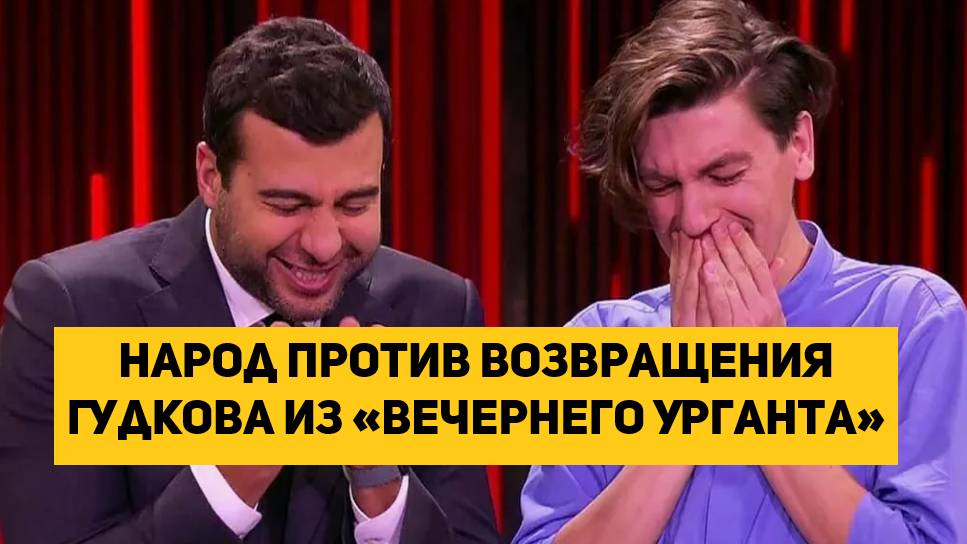 Народ ПРОТИВ возвращения Гудкова из «Вечернего Урганта»