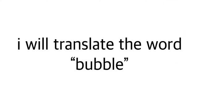 If this video gets 699 likes in 48 hours, the word bubble will be translated to 109 languages :)