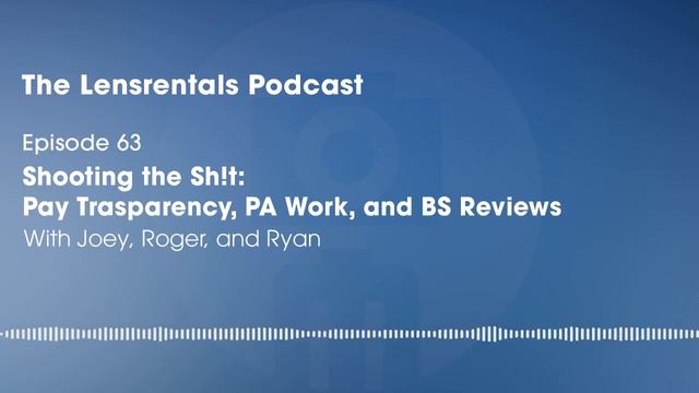 Shooting the Sh!t: Pay Transparency, PA Work, & BS Reviews | The Lensrentals Podcast Episode 63